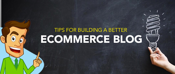 Tips for Building a Better Ecommerce Blog