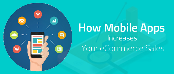 How Mobile Apps Increases Ecommerce Sale