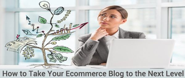 How to Take Your Ecommerce Blog to the Next Level