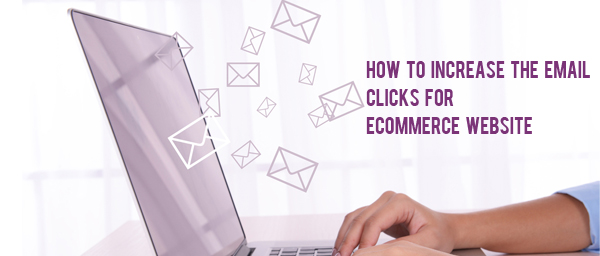 How to Increase the Email Clicks for eCommerce Website
